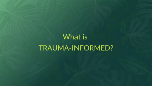 What is TRAUMA-INFORMED